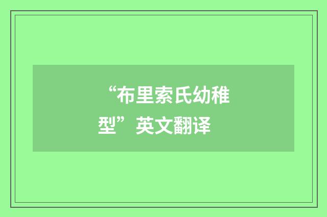 “布里索氏幼稚型”英文翻译
