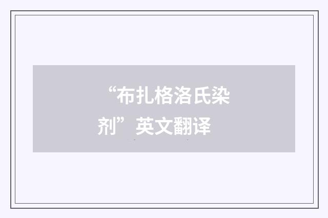 “布扎格洛氏染剂”英文翻译