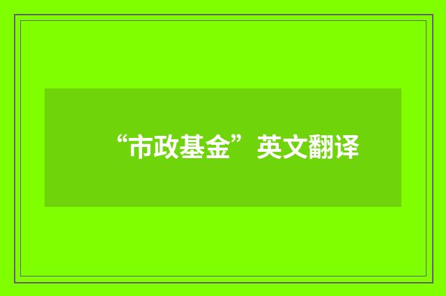“市政基金”英文翻译