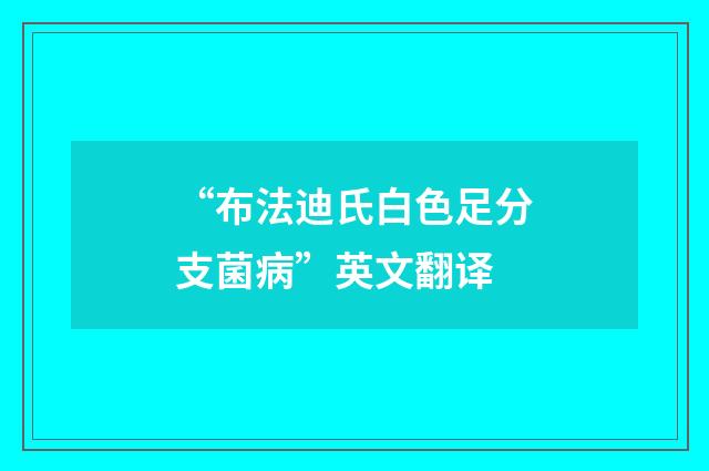 “布法迪氏白色足分支菌病”英文翻译