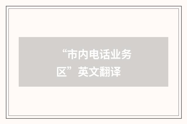 “市内电话业务区”英文翻译