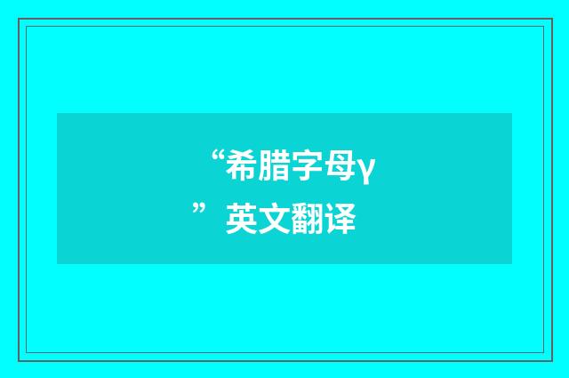 “希腊字母γ”英文翻译