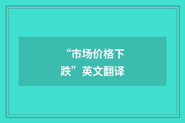 “市场价格下跌”英文翻译