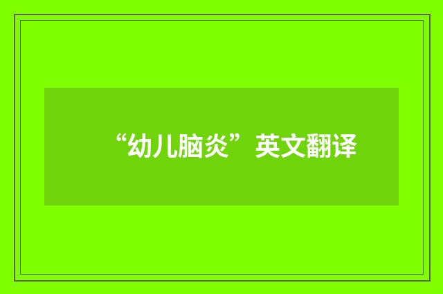 “幼儿脑炎”英文翻译