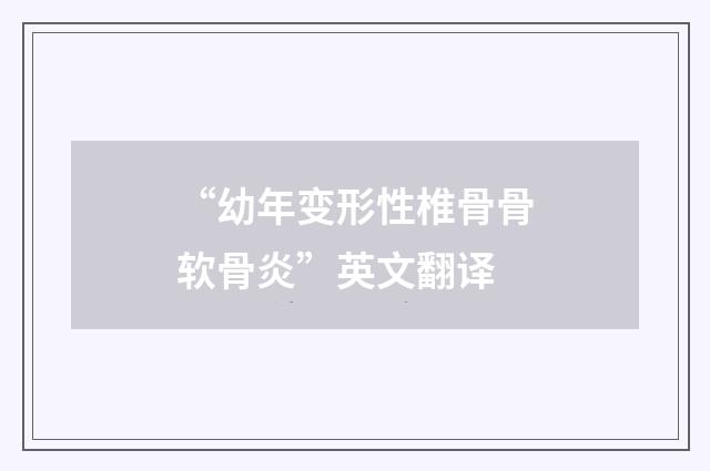 “幼年变形性椎骨骨软骨炎”英文翻译