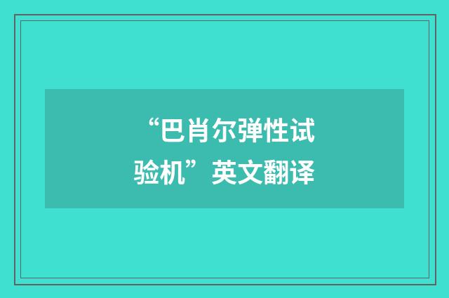 “巴肖尔弹性试验机”英文翻译