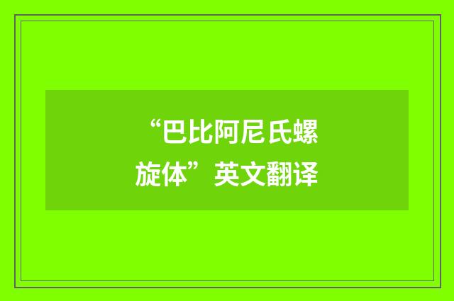 “巴比阿尼氏螺旋体”英文翻译