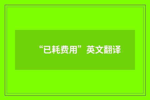 “已耗费用”英文翻译