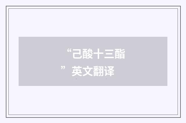 “己酸十三酯”英文翻译