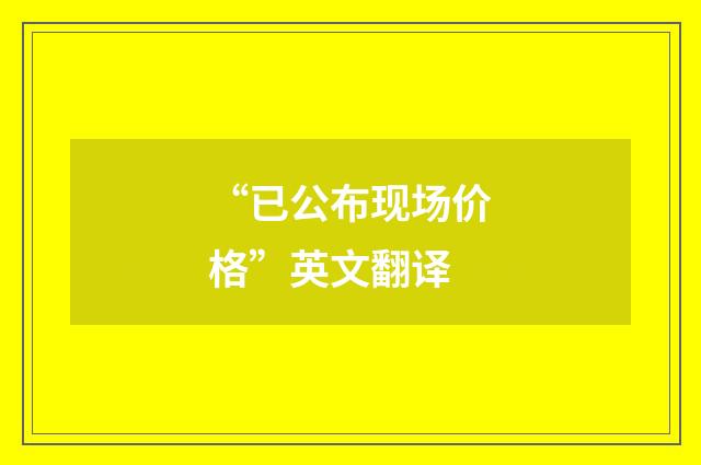 “已公布现场价格”英文翻译