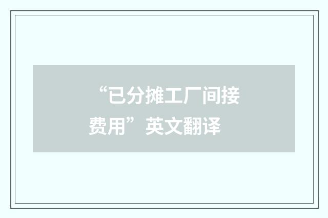 “已分摊工厂间接费用”英文翻译