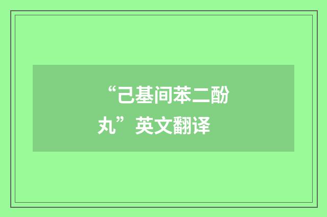 “己基间苯二酚丸”英文翻译
