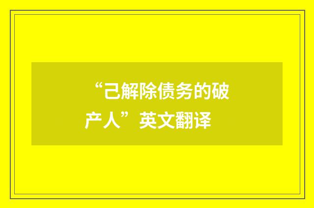“己解除债务的破产人”英文翻译