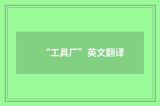 “工具厂”英文翻译