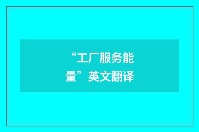 “工厂服务能量”英文翻译