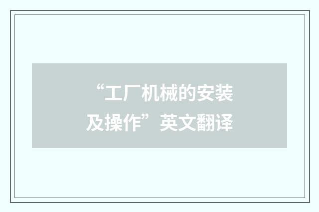 “工厂机械的安装及操作”英文翻译