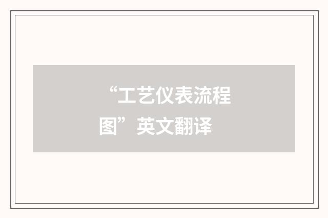 “工艺仪表流程图”英文翻译
