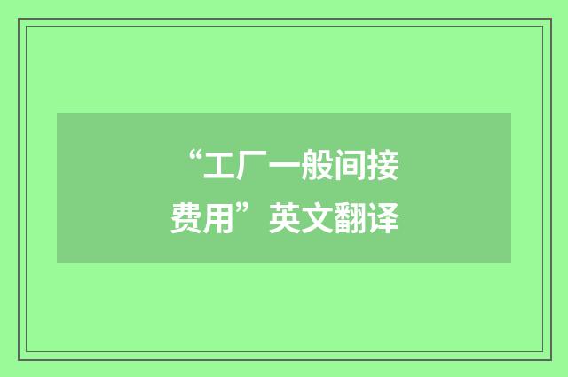 “工厂一般间接费用”英文翻译