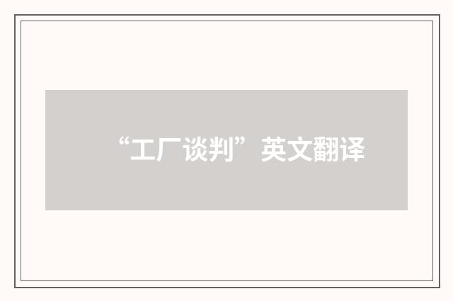 “工厂谈判”英文翻译