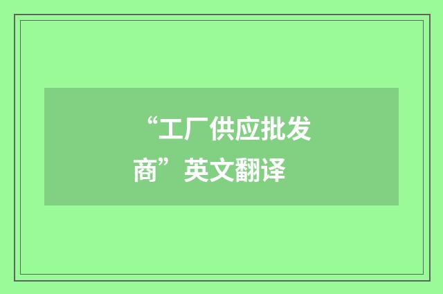 “工厂供应批发商”英文翻译