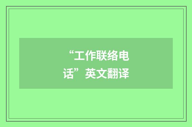 “工作联络电话”英文翻译