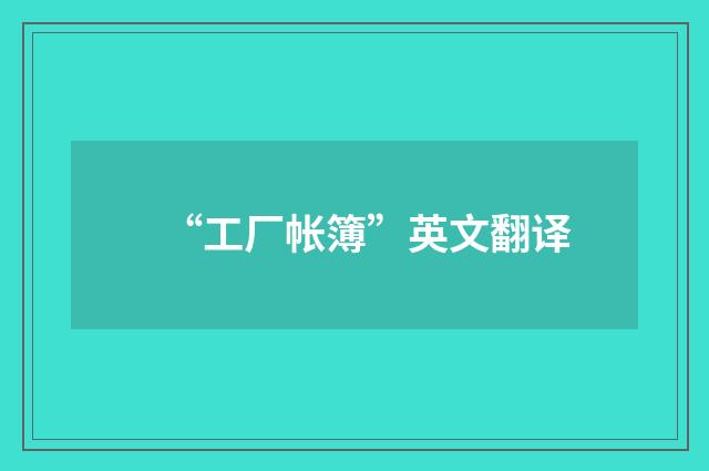 “工厂帐簿”英文翻译