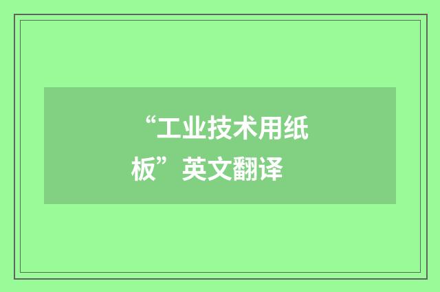 “工业技术用纸板”英文翻译