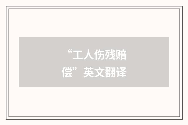 “工人伤残赔偿”英文翻译