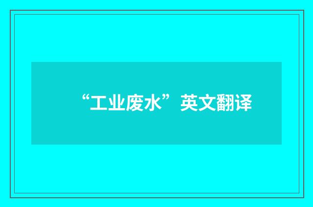 “工业废水”英文翻译