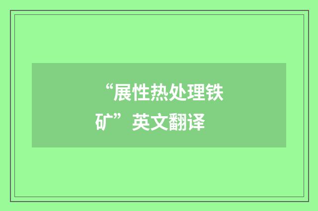 “展性热处理铁矿”英文翻译