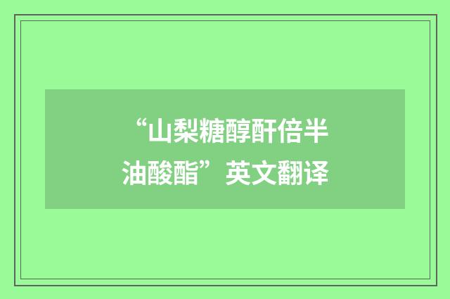 “山梨糖醇酐倍半油酸酯”英文翻译