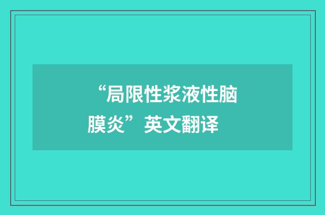 “局限性浆液性脑膜炎”英文翻译