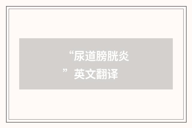 “尿道膀胱炎”英文翻译