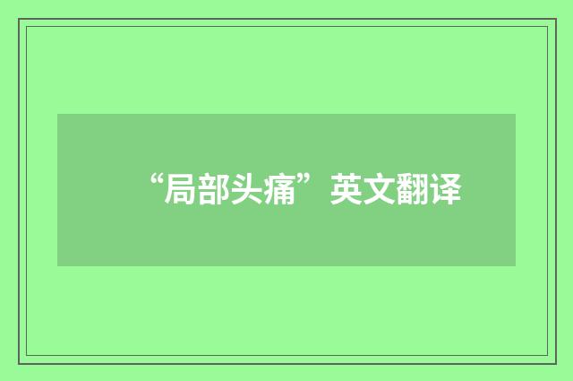“局部头痛”英文翻译