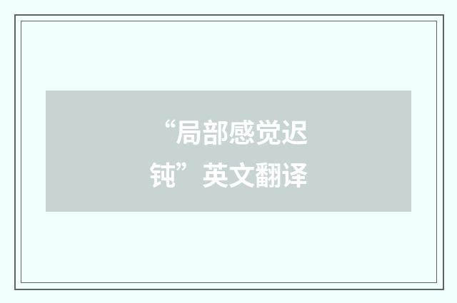 “局部感觉迟钝”英文翻译