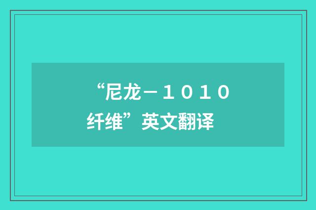 “尼龙－１０１０纤维”英文翻译