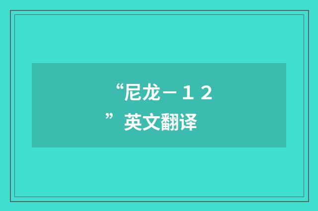 “尼龙－１２”英文翻译