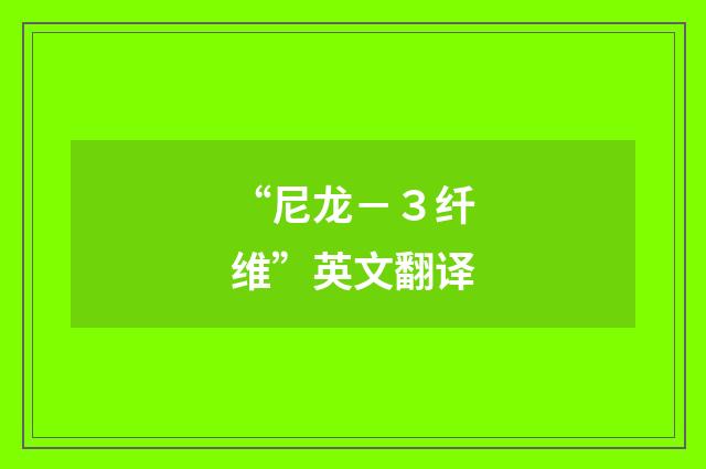 “尼龙－３纤维”英文翻译