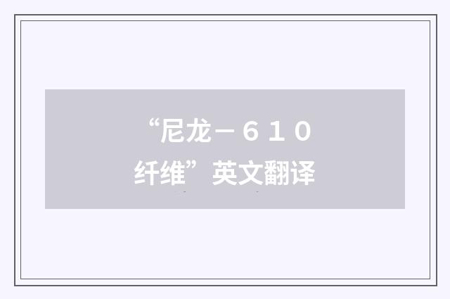“尼龙－６１０纤维”英文翻译