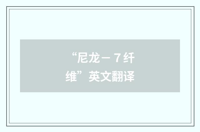 “尼龙－７纤维”英文翻译