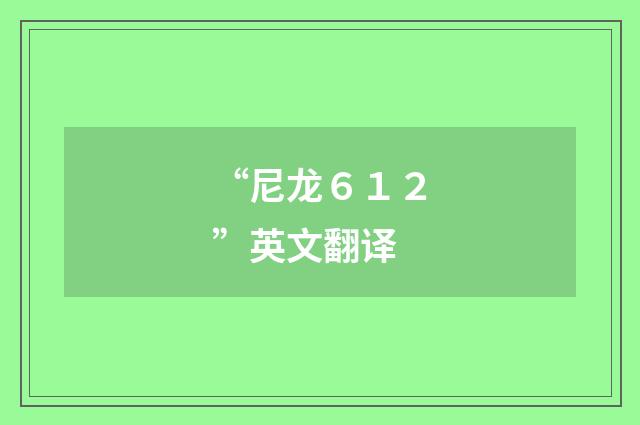 “尼龙６１２”英文翻译