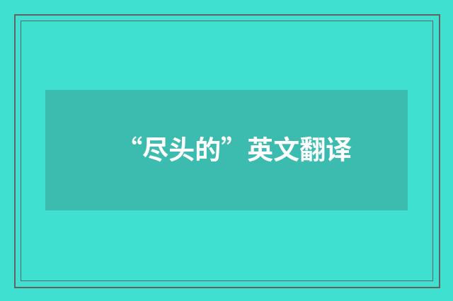 “尽头的”英文翻译