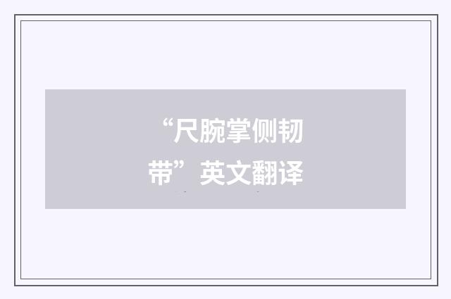 “尺腕掌侧韧带”英文翻译