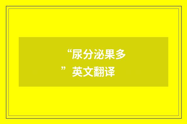 “尿分泌果多”英文翻译