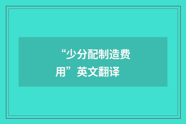“少分配制造费用”英文翻译