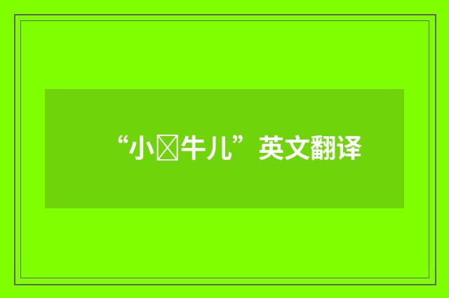 “小牛儿”英文翻译