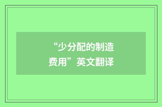 “少分配的制造费用”英文翻译