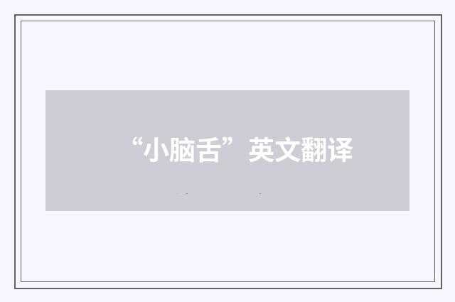 “小脑舌”英文翻译