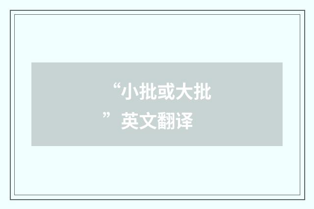 “小批或大批”英文翻译