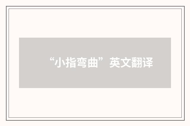 “小指弯曲”英文翻译